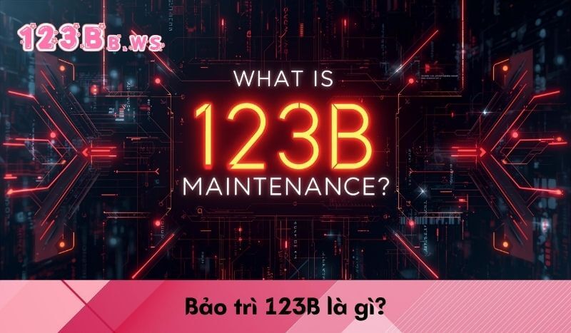 Bảo trì 123B là gì?