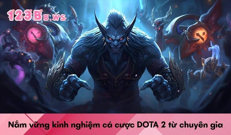 Nắm vững kinh nghiệm cá cược DOTA 2 từ chuyên gia