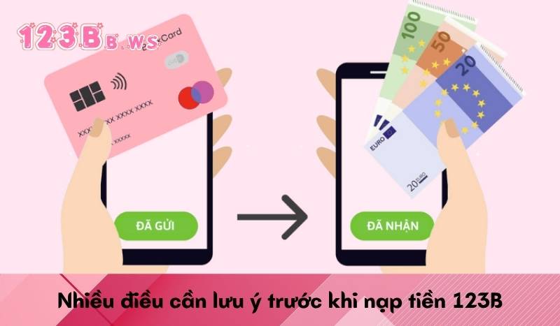 Nhiều điều cần lưu ý trước khi nạp tiền 123B